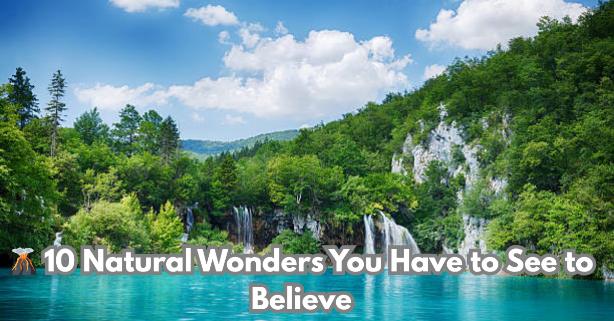 🌋 10 Natural Wonders You Have to See to Believe