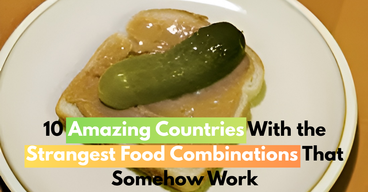 10 Amazing Countries With the Strangest Food Combinations That Somehow Work