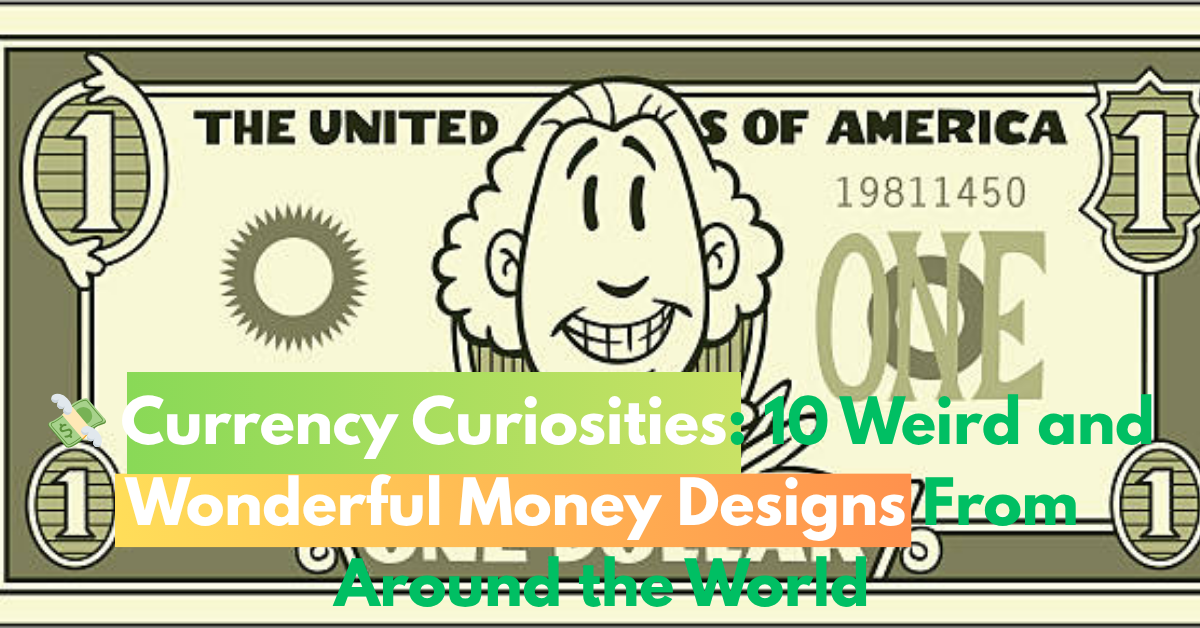 💸 Currency Curiosities: 10 Weird and Wonderful Money Designs From Around the World