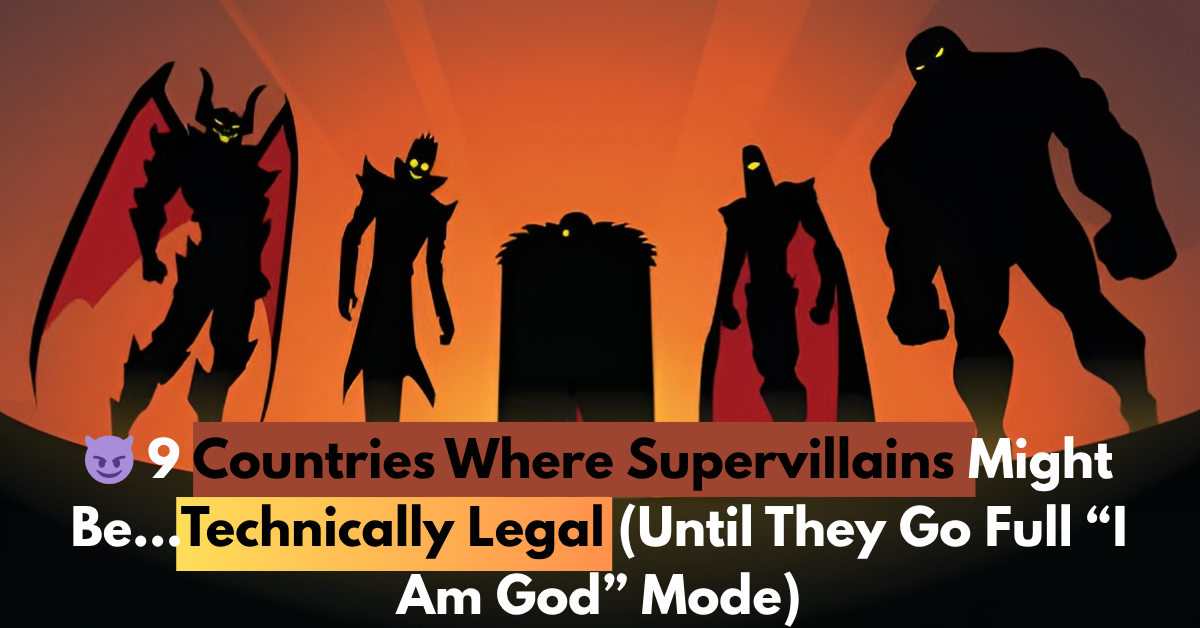 😈 9 Countries Where Supervillains Might Be…Technically Legal (Until They Go Full “I Am God” Mode)