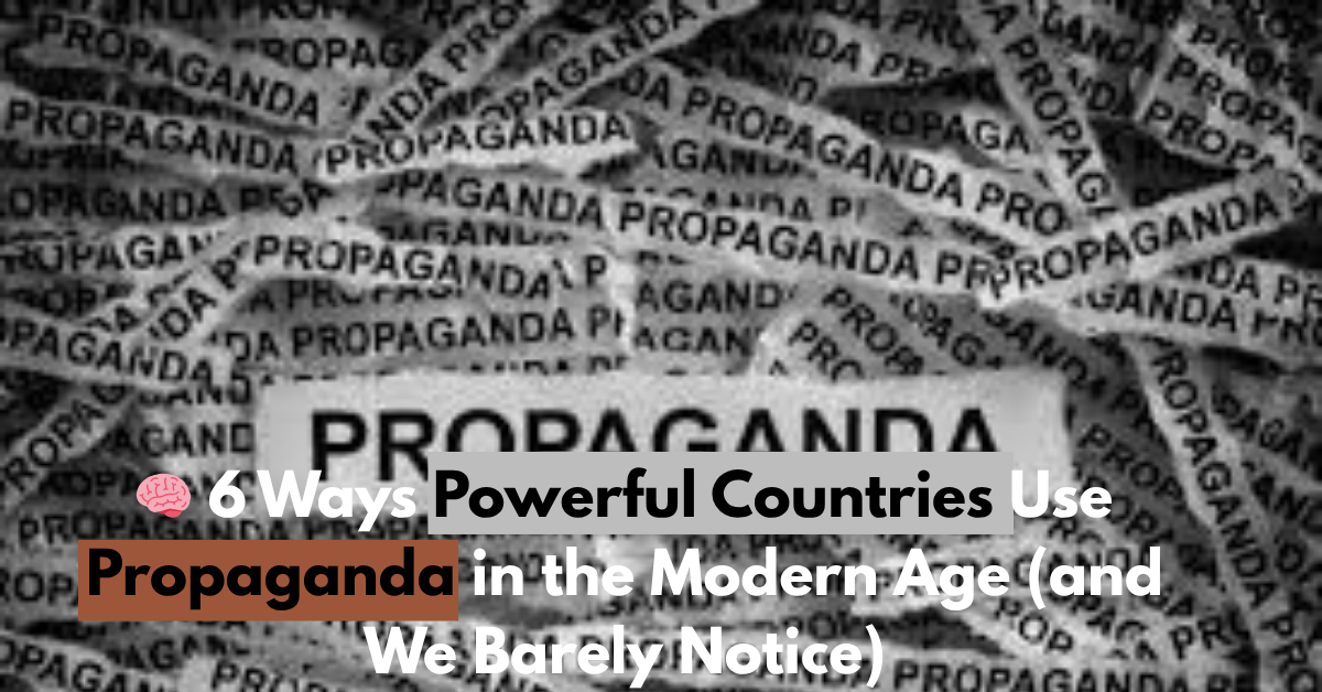🧠 6 Ways Powerful Countries Use Propaganda in the Modern Age (and We Barely Notice)