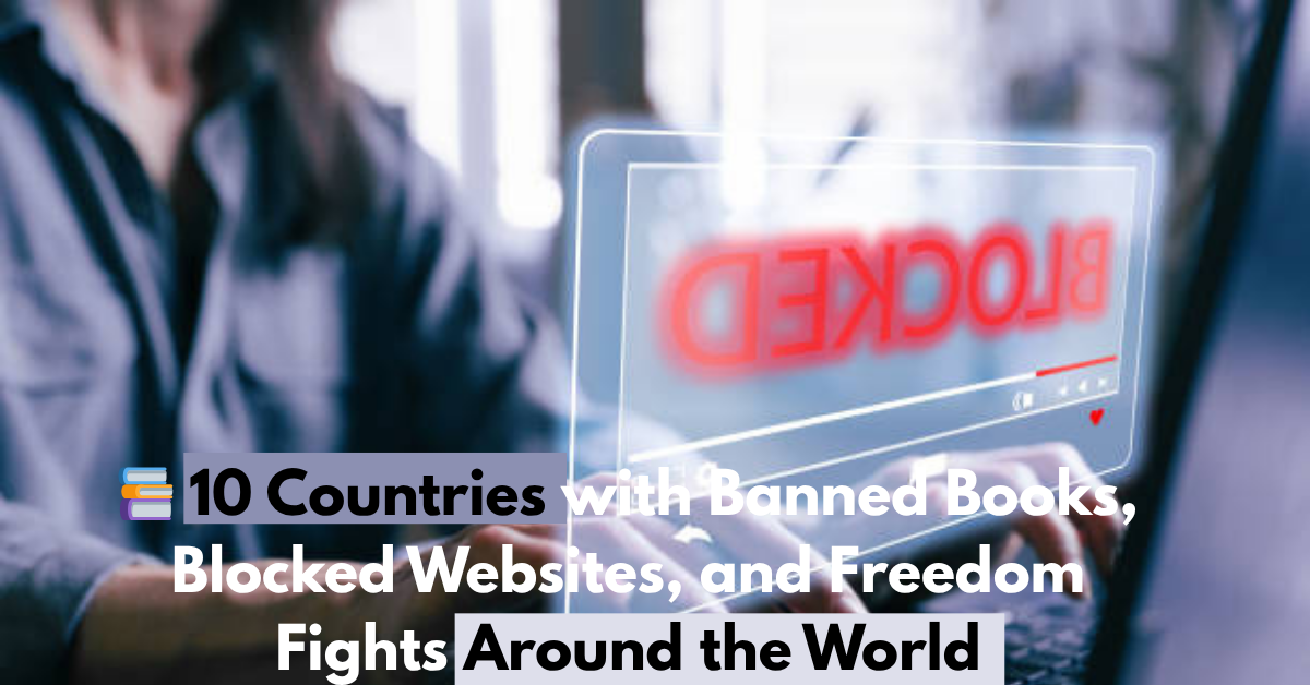 📚 10 Countries with Banned Books, Blocked Websites, and Freedom Fights Around the World