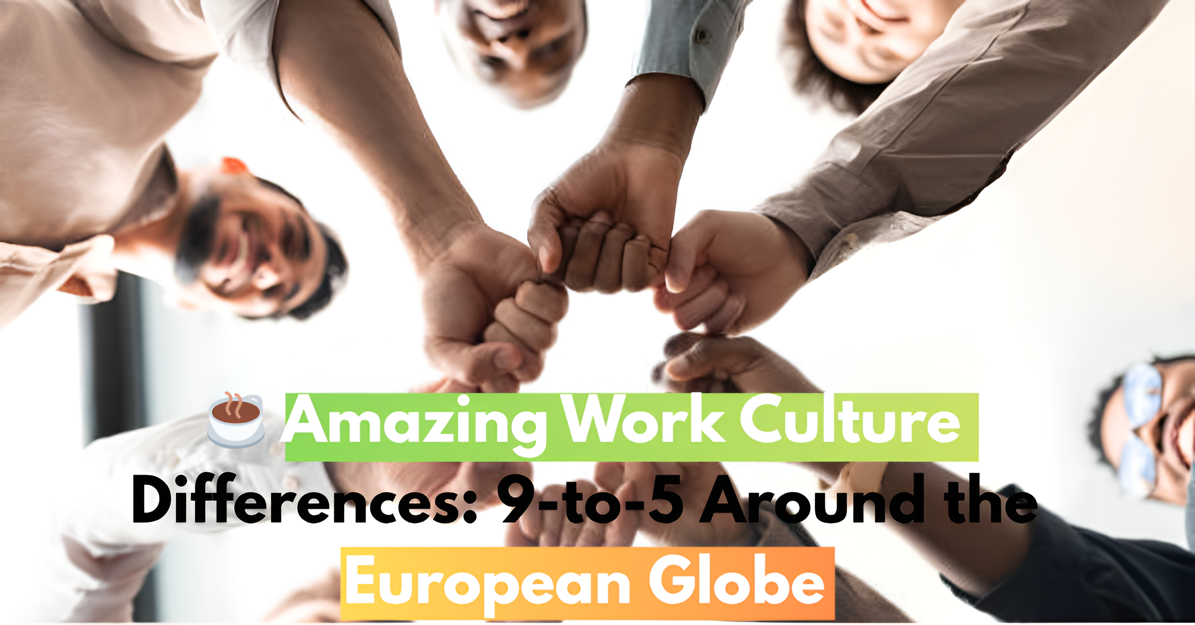☕ Amazing Work Culture Differences: 9-to-5 Around the European Globe