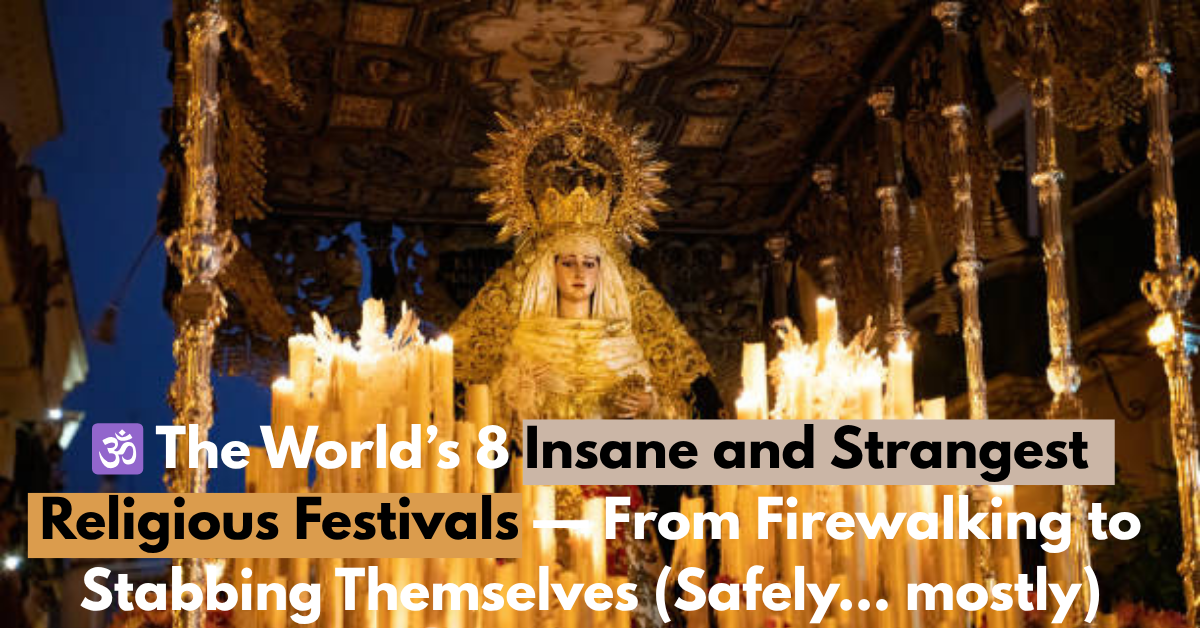 🕉️ The World’s 8 Insane and Strangest Religious Festivals — From Firewalking to Stabbing Themselves (Safely… mostly)