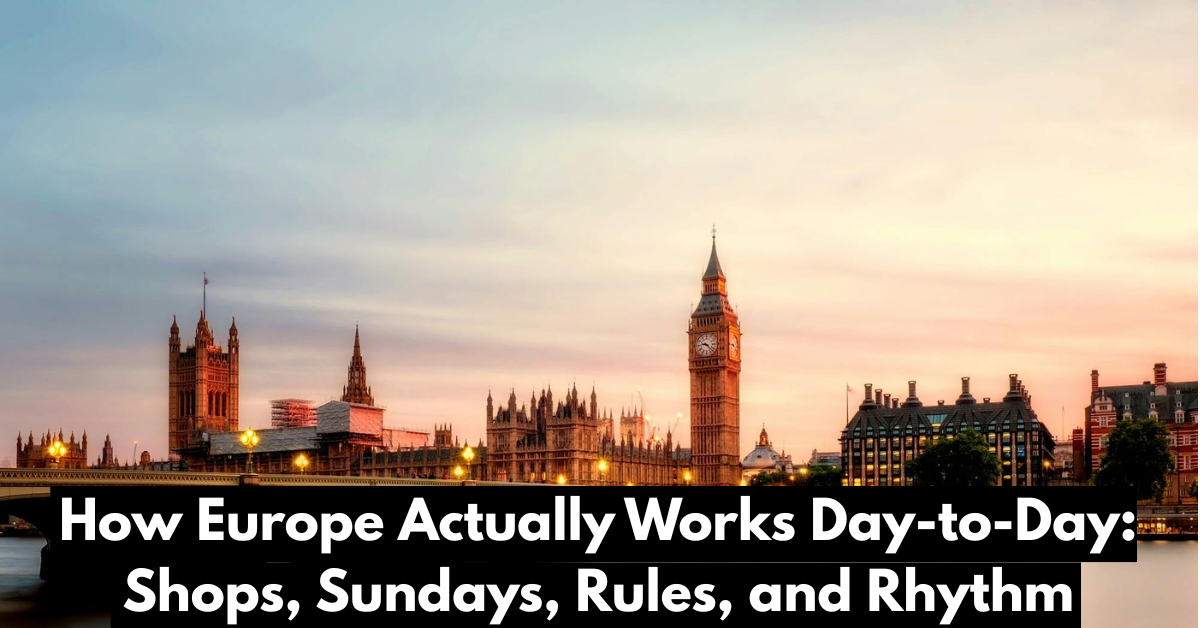 How Europe Actually Works Day-to-Day: Shops, Sundays, Rules, and Rhythm