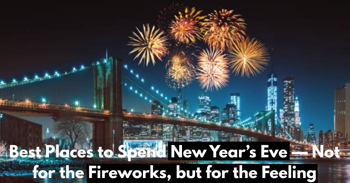 Best Places to Spend New Year’s Eve — Not for the Fireworks, but for the Feeling
