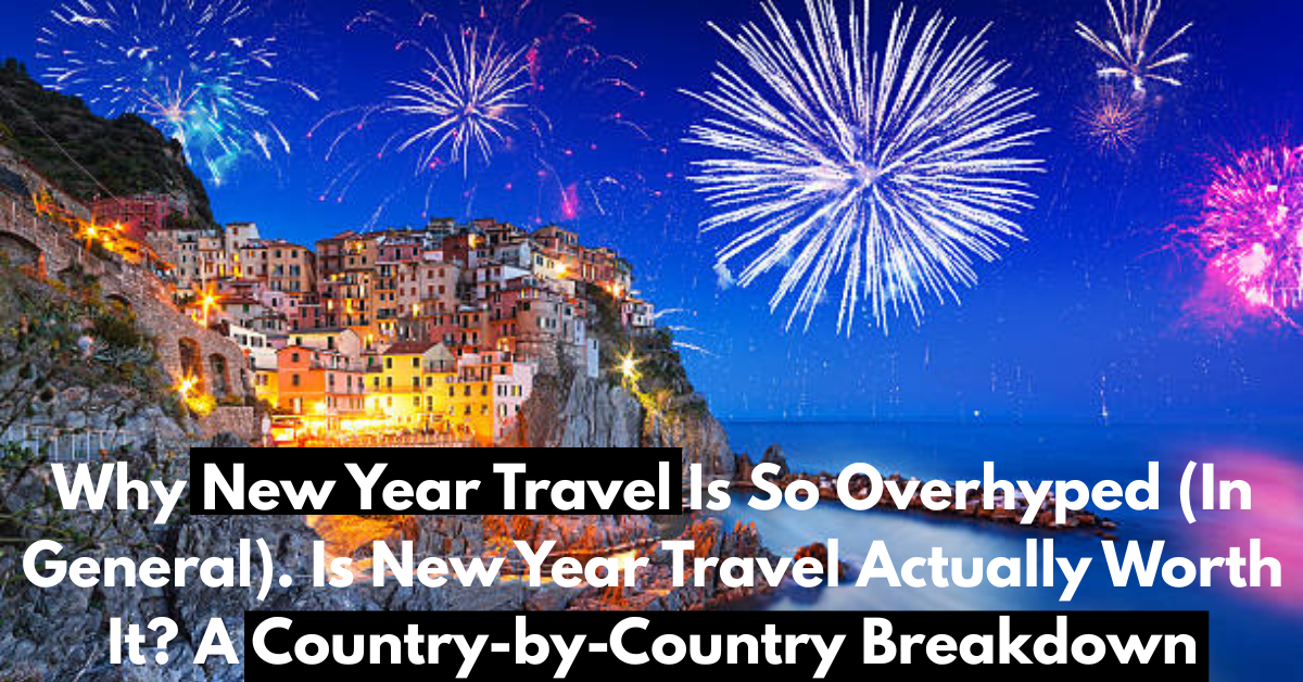 Why New Year Travel Is So Overhyped (In General). Is New Year Travel Actually Worth It? A Country-by-Country Breakdown