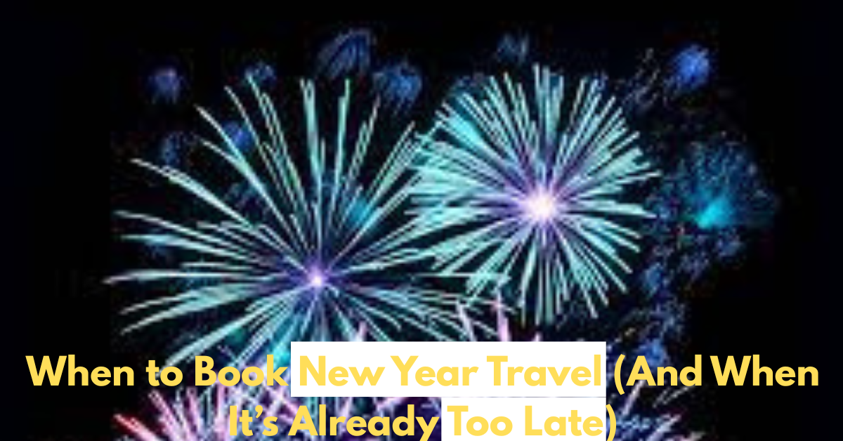 When to Book New Year Travel (And When It’s Already Too Late)