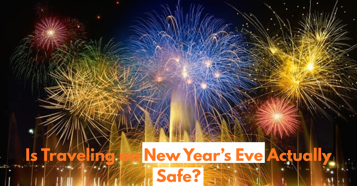 Is Traveling on New Year’s Eve Actually Safe?